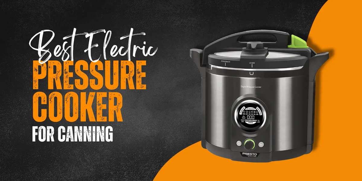 Best Electric Pressure Cooker for Canning