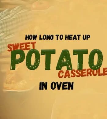 How Long to Heat up Sweet Potato Casserole in Oven