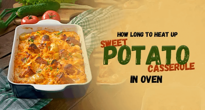 How Long to Heat up Sweet Potato Casserole in Oven
