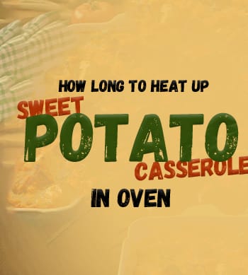 How Long to Heat up Sweet Potato Casserole in Oven